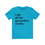 I ate all the quarantine snacks Short Sleeve Tee