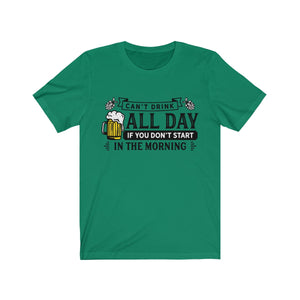 Can't Drink All Day If You Don't Start In The Morning Beer T-Shirt