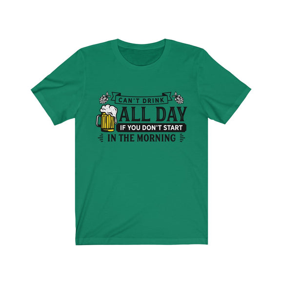 Can't Drink All Day If You Don't Start In The Morning Beer T-Shirt