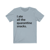 I ate all the quarantine snacks Short Sleeve Tee