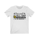 Can't Drink All Day If You Don't Start In The Morning Beer T-Shirt