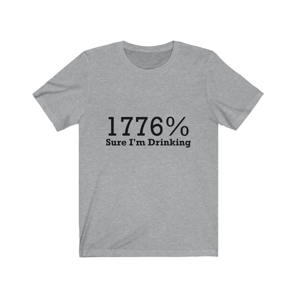 1776% Sure I'm Drinking Tee Shirt