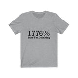 1776% Sure I'm Drinking Tee Shirt
