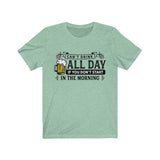 Can't Drink All Day If You Don't Start In The Morning Beer T-Shirt