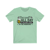 Can't Drink All Day If You Don't Start In The Morning Beer T-Shirt