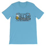 Can't Drink All Day if you Don't Start in the Morning Short-Sleeve Unisex T-Shirt