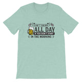 Can't Drink All Day if you Don't Start in the Morning Short-Sleeve Unisex T-Shirt